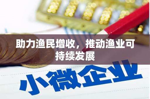 肇庆助力渔民增收，推动渔业可持续发展