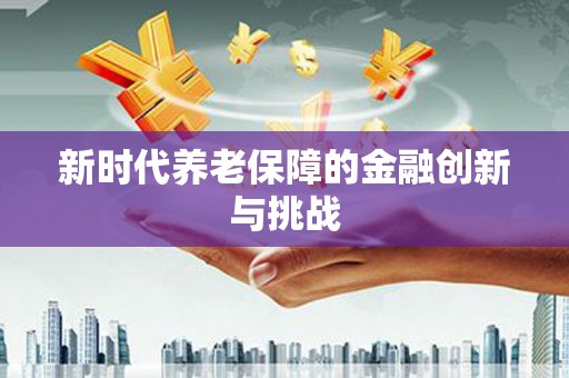 肇庆新时代养老保障的金融创新与挑战