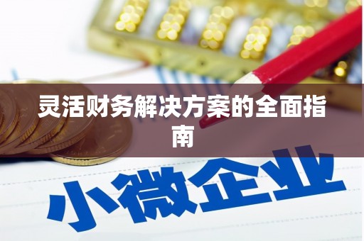 肇庆灵活财务解决方案的全面指南
