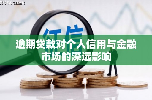 肇庆逾期贷款对个人信用与金融市场的深远影响