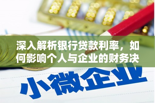 肇庆深入解析银行贷款利率，如何影响个人与企业的财务决策