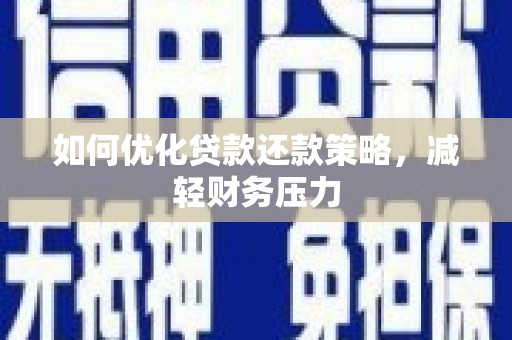 肇庆如何优化贷款还款策略，减轻财务压力