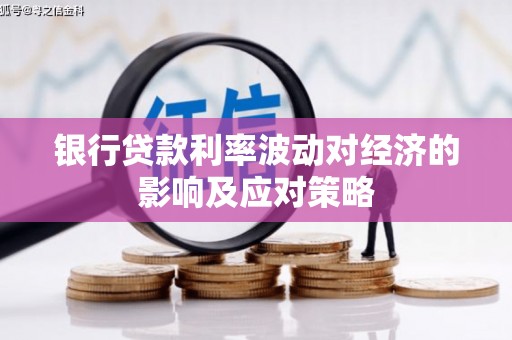 肇庆银行贷款利率波动对经济的影响及应对策略