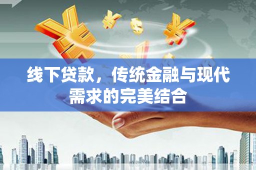 肇庆线下贷款，传统金融与现代需求的完美结合