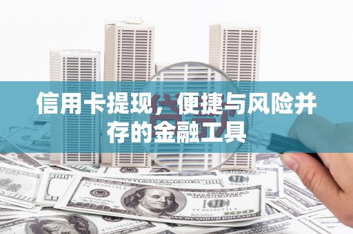 肇庆信用卡提现，便捷与风险并存的金融工具