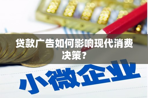 肇庆贷款广告如何影响现代消费决策？
