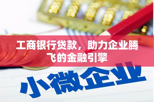 肇庆工商银行贷款，助力企业腾飞的金融引擎