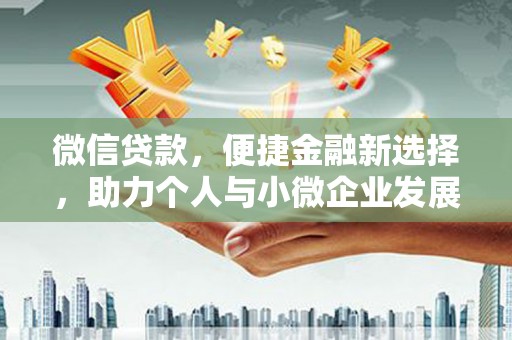 肇庆微信贷款，便捷金融新选择，助力个人与小微企业发展