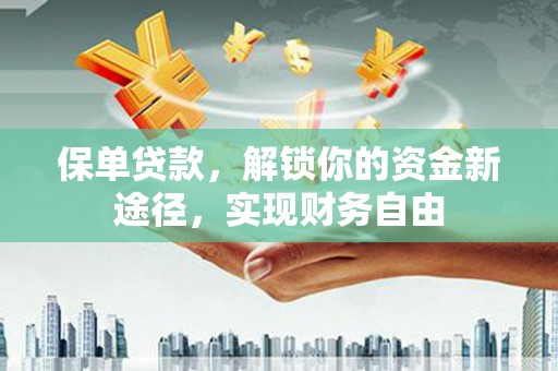 肇庆保单贷款，解锁你的资金新途径，实现财务自由