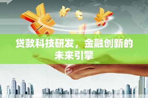 肇庆贷款科技研发，金融创新的未来引擎