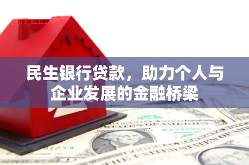 肇庆民生银行贷款，助力个人与企业发展的金融桥梁