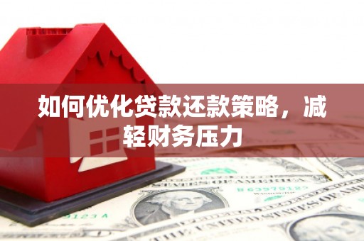 肇庆如何优化贷款还款策略，减轻财务压力