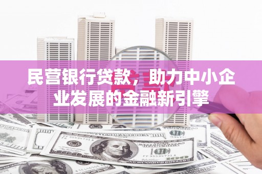 肇庆民营银行贷款，助力中小企业发展的金融新引擎