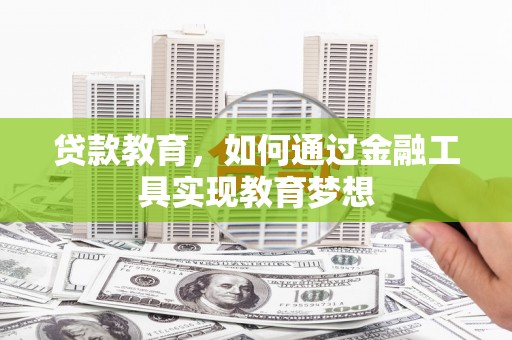 肇庆贷款教育，如何通过金融工具实现教育梦想