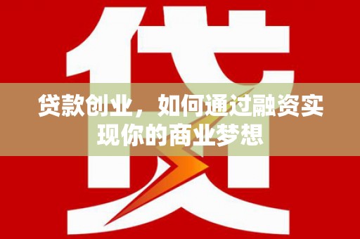 肇庆贷款创业，如何通过融资实现你的商业梦想