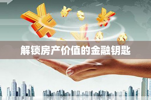 肇庆解锁房产价值的金融钥匙