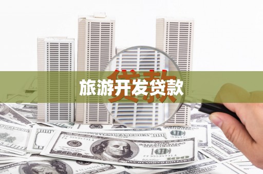 肇庆旅游开发贷款
