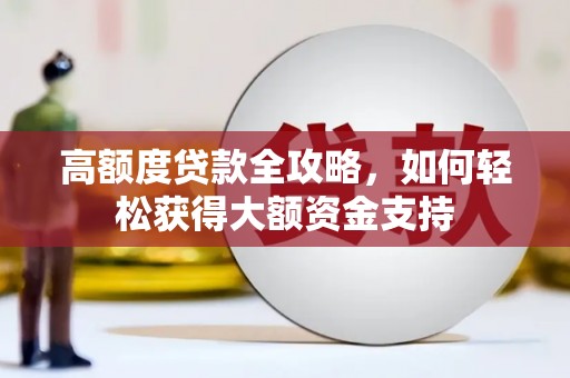 肇庆高额度贷款全攻略，如何轻松获得大额资金支持