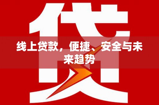 肇庆线上贷款，便捷、安全与未来趋势